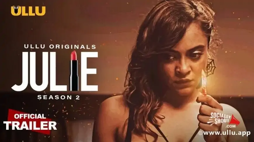 Julie Season 2 Ullu Web Series 2022, review, cast, release date, Watch all Episodes Online