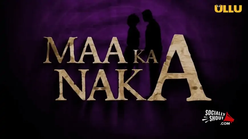 Maa Ka Naka Part 1 Ullu Web Series (2023) Cast, Watch Online, Story, Release Date, Episode Online