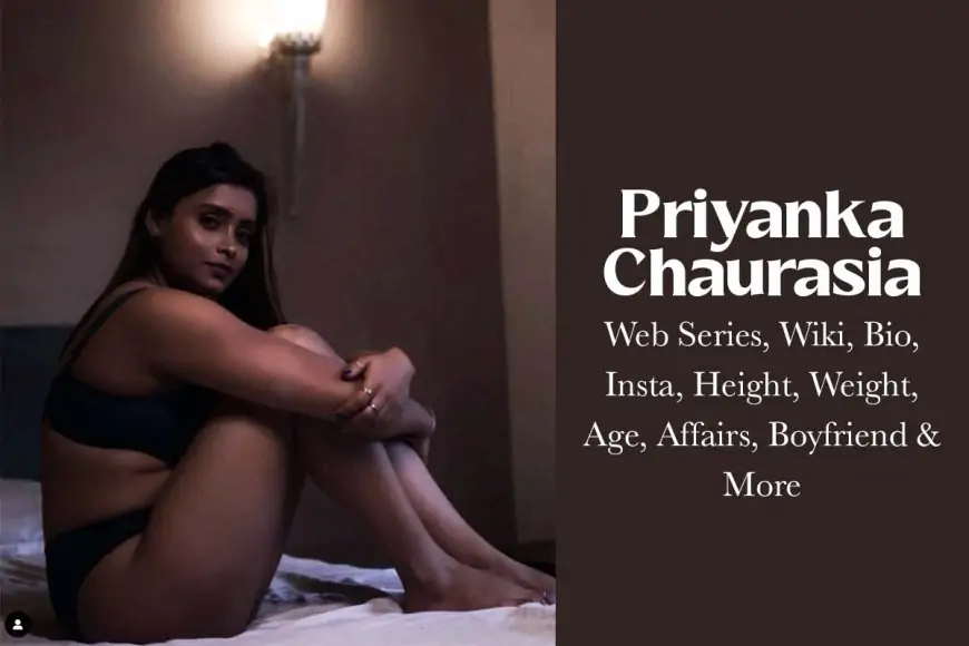 Priyanka Chaurasia Web Series, Wiki, Bio, Insta, Height, Weight, Age, Affairs, Boyfriend & More