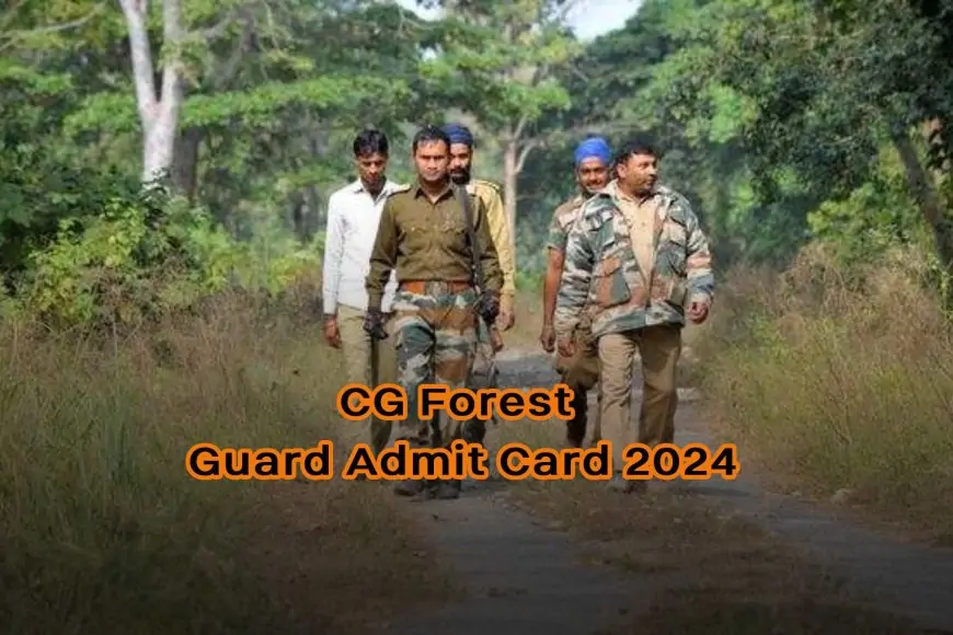 CG Forest Guard Admit Card 2024, Direct Link, Exam Date, Pattern