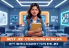 Best JEE Coaching in Sikar: Why Matrix Academy Tops the List